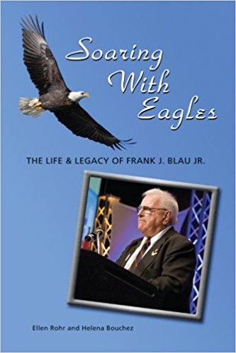 Soaring with Eagles: The Life and Legacy of Frank J. Blau Jr. by Ellen Rohr and Helena Bouchez